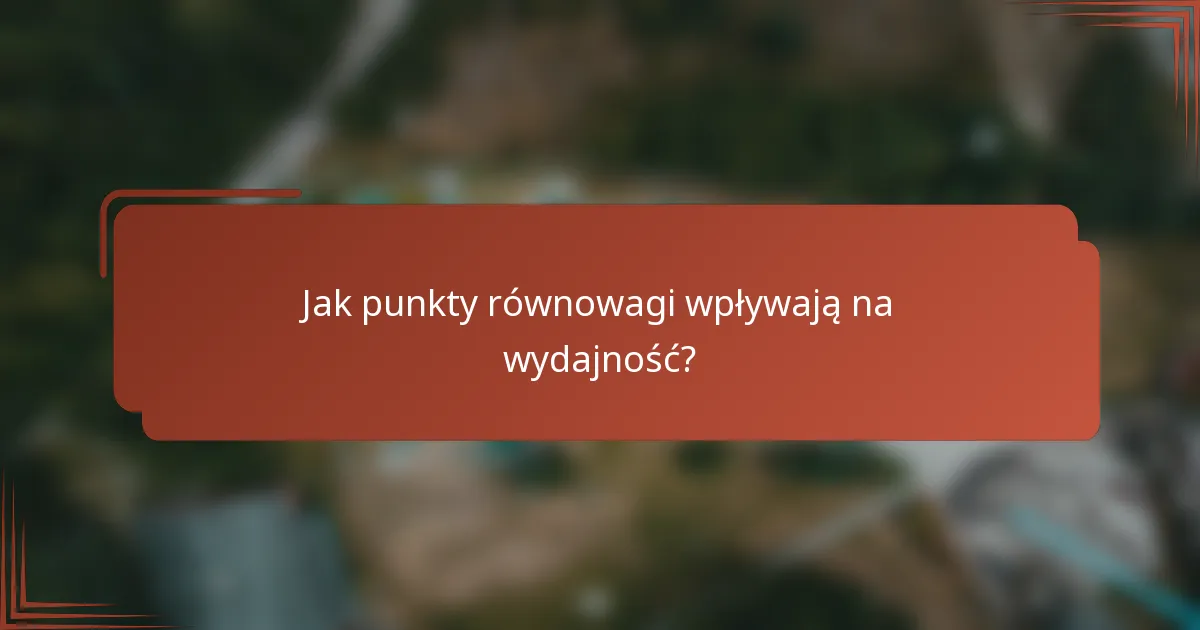 Jak punkty równowagi wpływają na wydajność?